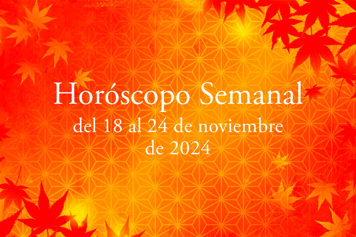 Horóscopo semanal del 18 al 24 de noviembre de 2024